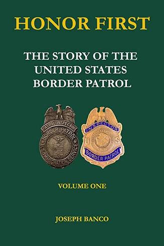 HONOR FIRST: The Story of the United States Border Patrol - Volume I 